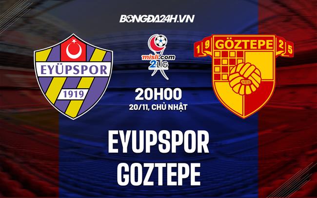 Nhận định Eyupspor vs Goztepe 20h00 ngày 20/11 (Hạng 2 Thổ Nhĩ Kỳ 2022/23)