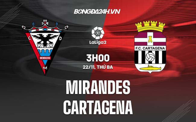 Nhận định -  Mirandes vs Cartagena 3h00 ngày 22/11 (Hạng 2 TBN 2022/23)