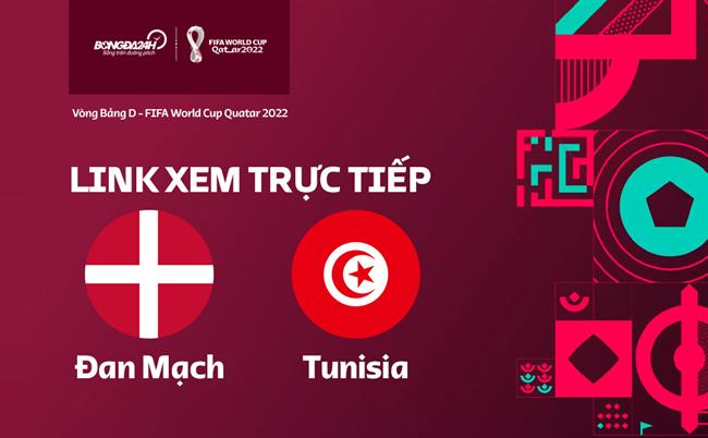 Truc tiep dan Mach vs Tunisia link xem World Cup 2022 o dau ?