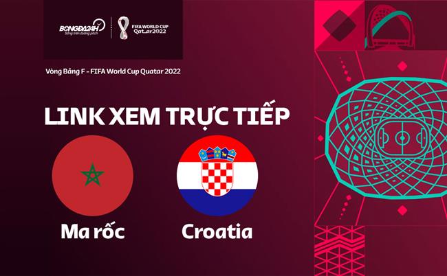 Truc tiep Morocco vs Croatia link xem World Cup 2022 o dau ?