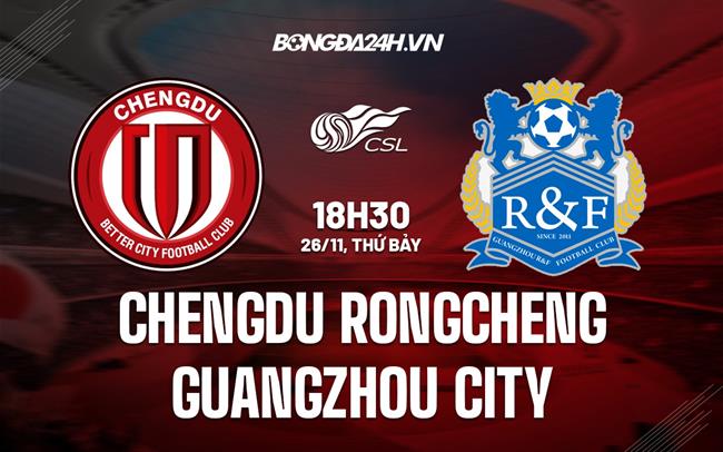 Nhận định Chengdu Rongcheng vs Guangzhou City 18h00 ngày 25/11 (VĐQG Trung Quốc 2022)