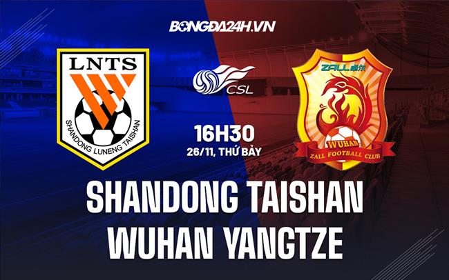 Nhận định Shandong Taishan vs Wuhan Yangtze 16h30 ngày 26/11 (VĐQG Trung Quốc 2022)