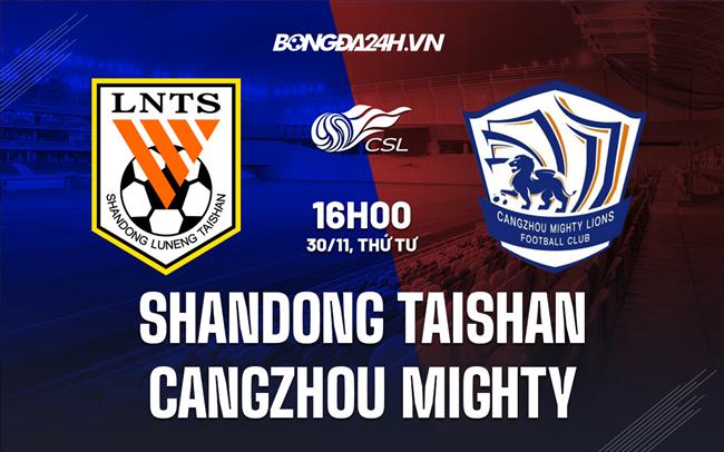 Nhận định Shandong Taishan vs Cangzhou Mighty 16h30 ngày 30/11 (VĐQG Trung Quốc 2022)