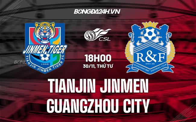 Nhận định Tianjin Jinmen vs Guangzhou City 18h00 ngày 30/11 (VĐQG Trung Quốc 2022)