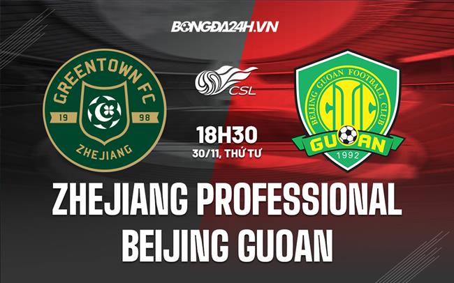 Nhận định Zhejiang Professional vs Beijing Guoan 18h30 ngày 29/11 (VĐQG Trung Quốc 2022)