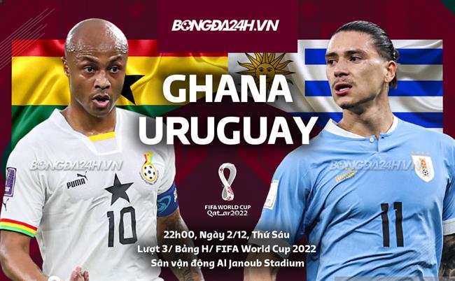 Nhận định Ghana vs Uruguay (22h00 ngày 2/12): Rửa mối hận năm 2010