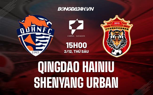 Nhận định Qingdao Hainiu vs Shenyang Urban 13h00 ngày 3/12 (Hạng 2 Trung Quốc 2022)