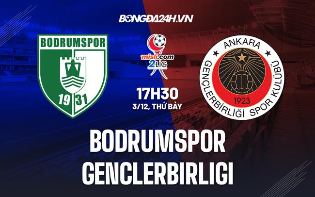 Nhận định Bodrumspor vs Genclerbirligi 17h30 ngày 3/12 (Hạng 2 TNK 2022/23)