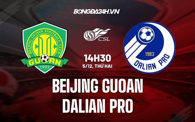 Nhận định Beijing Guoan vs Dalian Pro 14h30 ngày 5/12 (VĐQG Trung Quốc 2022)