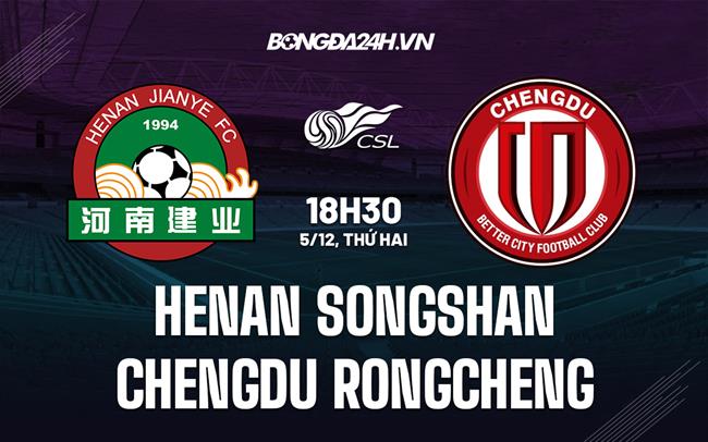 Nhận định Henan Songshan vs Chengdu Rongcheng 18h30 ngày 5/12 (VĐQG Trung Quốc 2022)