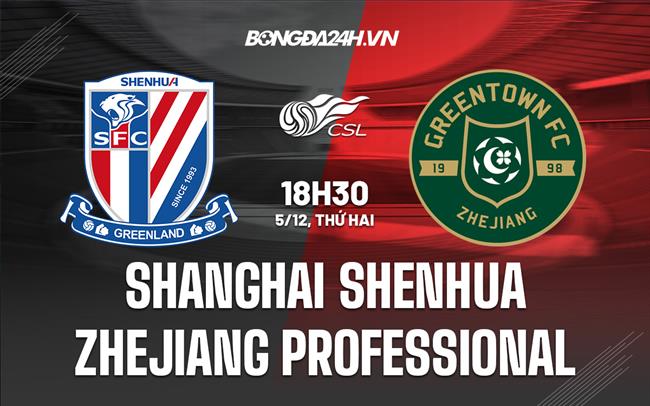 Nhận định Shanghai Shenhua vs Zhejiang Professional 18h30 ngày 5/12 (VĐQG Trung Quốc 2022)