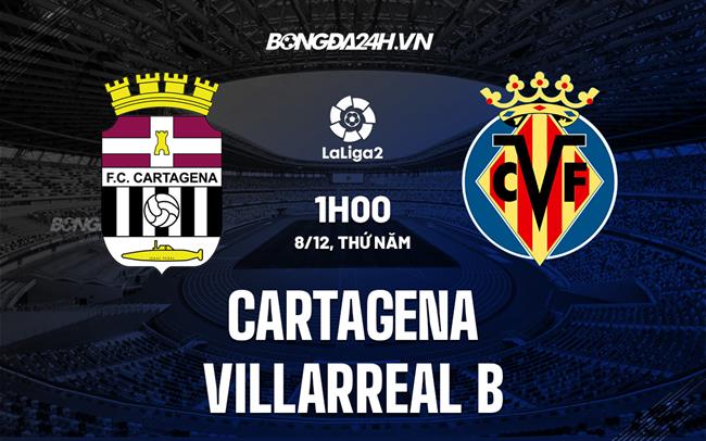 Nhận định Cartagena vs Villarreal B 1h00 ngày 8/12 (Hạng 2 Tây Ban Nha 2022/23)