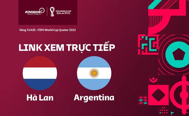 Link xem Argentina vs Hà Lan trực tiếp bóng đá World Cup 2022 ở đâu ?