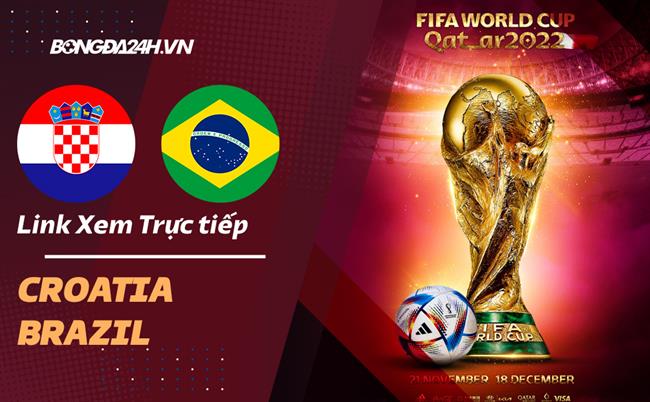 Link xem Brazil vs Croatia trực tiếp bóng đá World Cup 2022 ở đâu ?