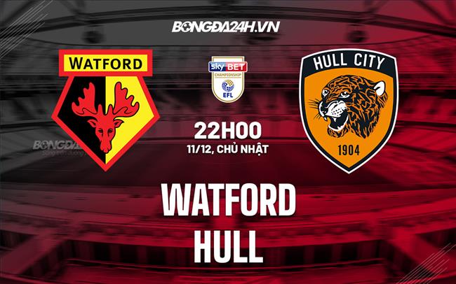Nhận định -  Watford vs Hull 22h00 ngày 11/12 (Hạng Nhất Anh 2022/23)