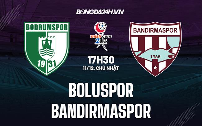 Nhận định Boluspor vs Bandirmaspor 17h30 ngày 11/12 (Hạng 2 Thổ Nhĩ Kỳ 2022/23)