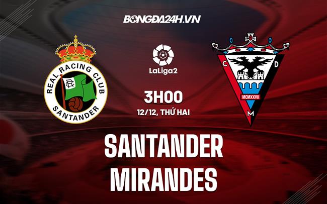 Nhận định Santander vs Mirandes 3h00 ngày 12/12 (Hạng 2 Tây Ban Nha 2022/23)