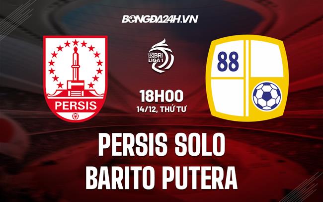 Nhận định Persis Solo vs Barito Putera 18h00 ngày 14/12 (VĐQG Indonesia 2022/23)
