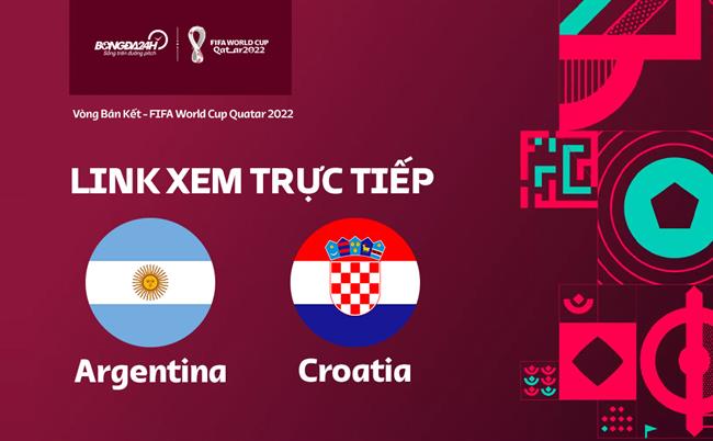 Link xem Argentina vs Croatia trực tiếp bóng đá World Cup 2022 hôm nay ở đâu ?