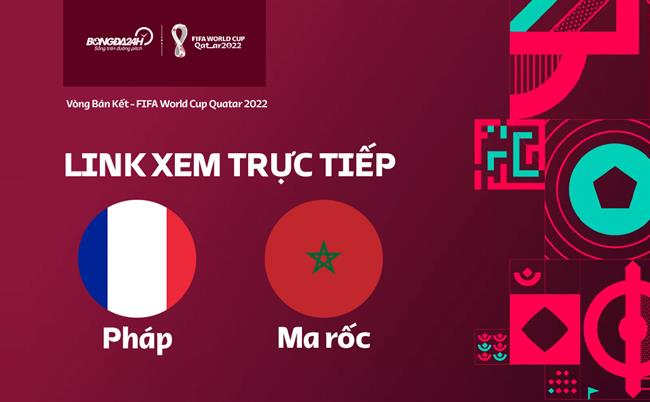 Link xem Pháp vs Morocco trực tiếp bóng đá World Cup 2022 hôm nay ở đâu ?