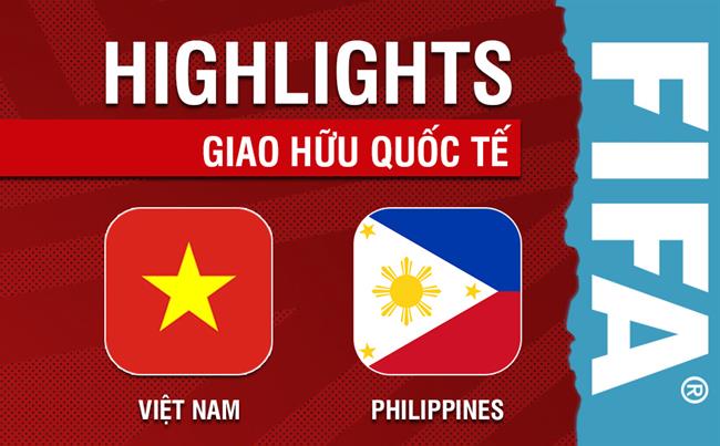Video Viet Nam vs Philippines (Giao huu Quoc te 2022)