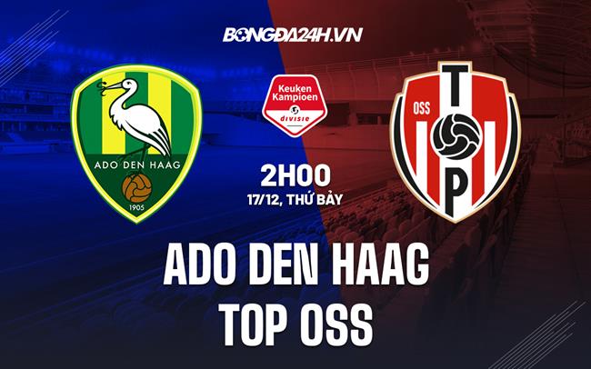 Nhận định ADO Den Haag vs TOP Oss 2h00 ngày 17/12 (Hạng 2 Hà Lan 2022/23)