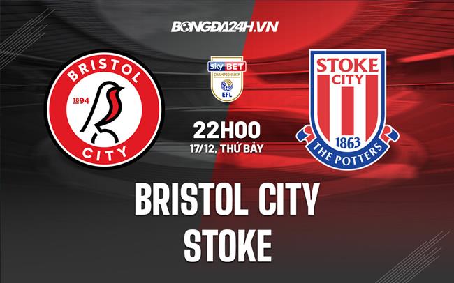 Nhận định bóng đá Bristol City vs Stoke 22h00 ngày 17/12 (Hạng nhất Anh 2022/23)