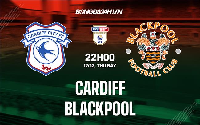 Nhận định - dự đoán Cardiff vs Blackpool 22h00 ngày 17/12 (Hạng nhất Anh 2022/23)