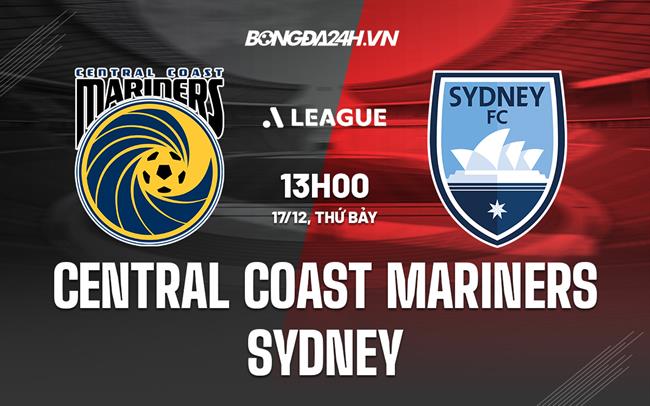 Nhận định Central Coast Mariners vs Sydney 13h00 ngày 17/12 (VĐQG Australia 2022/23)