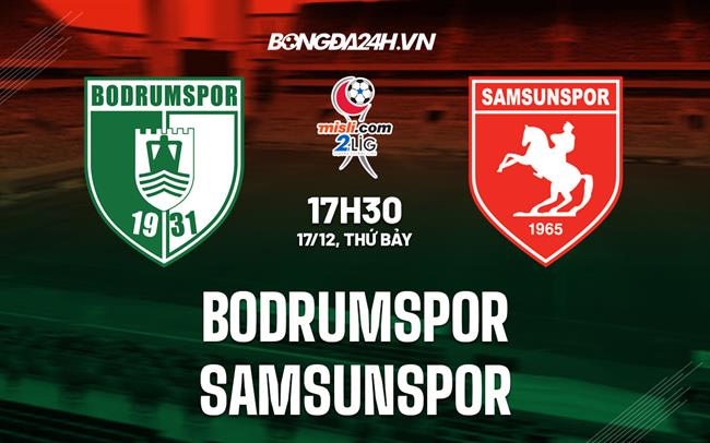 Nhận định Bodrumspor vs Samsunspor 17h30 ngày 17/12 (Hạng 2 Thổ Nhĩ Kỳ 2022/23)