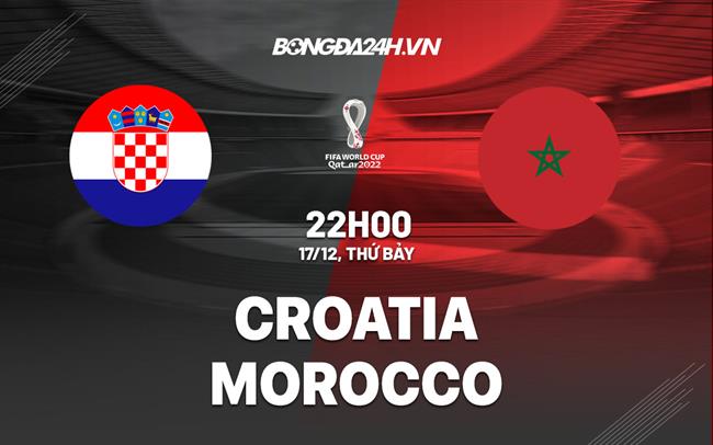 Trận cầu vàng Croatia vs Morocco: Những dự đoán đặc biệt