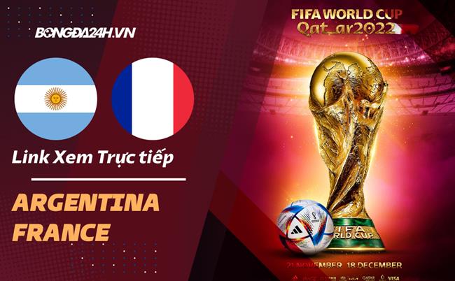 Link xem Argentina vs Pháp trực tiếp bóng đá chung kết World Cup 2022