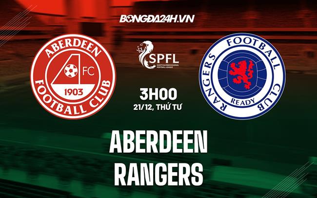 Nhận định -  Aberdeen vs Rangers 3h00 ngày 21/12 (VĐQG Scotland 2022/23)