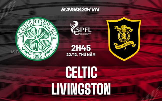 Nhận định -  Celtic vs Livingston 2h45 ngày 22/12 (VĐQG Scotland 2022/23)