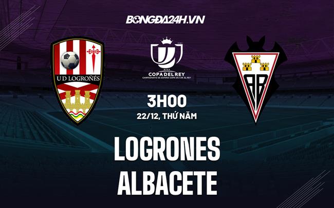 Nhận định, dự đoán Logrones vs Albacete 3h00 ngày 22/12 (Cúp Nhà vua TBN 2022/23)