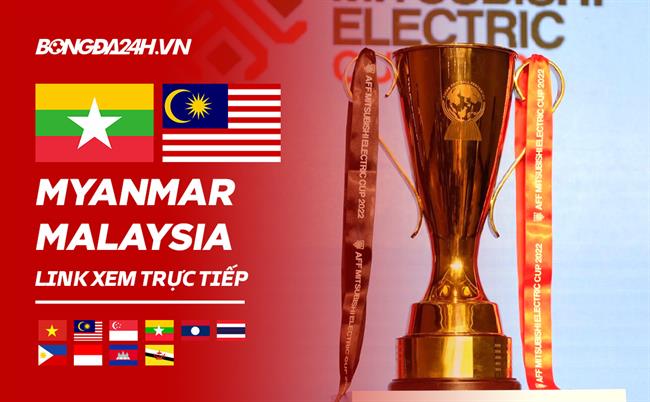 Truc tiep Myanmar vs Malaysia link xem AFF Cup 2022 o dau ?