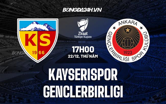 Nhận định Kayserispor vs Genclerbirligi 17h00 ngày 22/12 (Cúp quốc gia Thổ Nhĩ Kỳ 2022/23)