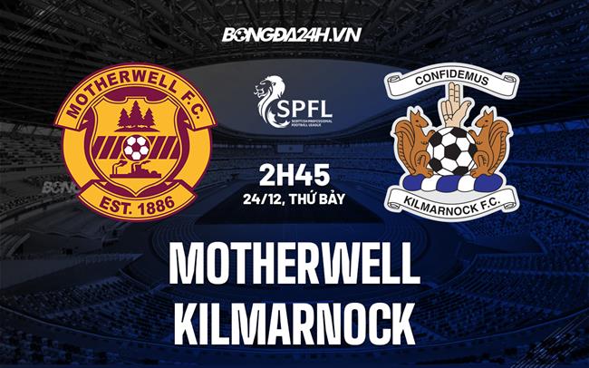 Nhận định -  Motherwell vs Kilmarnock 2h45 ngày 24/12 (VĐQG Scotland 2022/23)