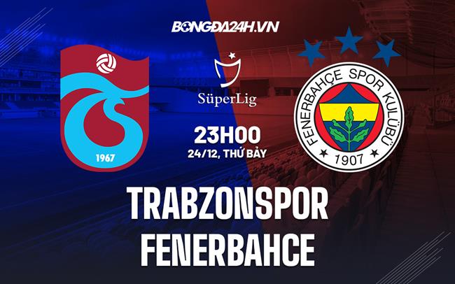 Nhận định Trabzonspor vs Fenerbahce 23h00 ngày 24/12 (VĐQG Thổ Nhĩ Kỳ 2022/23)