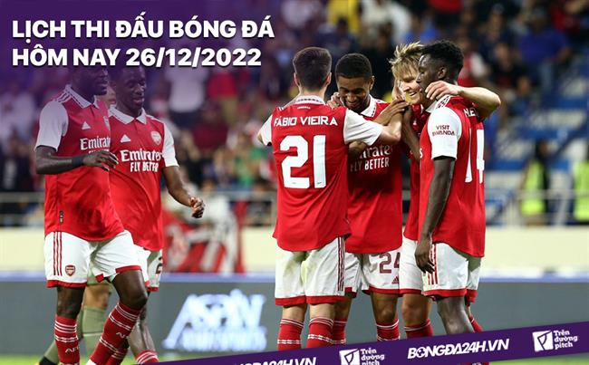Lich thi dau bong da hom nay 26/12/2022