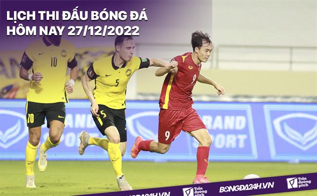 Lich thi dau bong da hom nay 27/12/2022