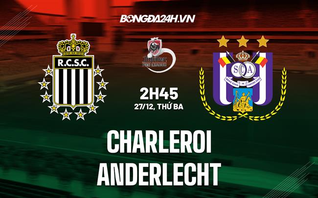 Nhận định bóng đá Charleroi vs Anderlecht 2h45 ngày 27/12 (VĐQG Bỉ 2022/23)