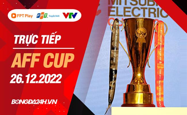 Truc tiep AFF Cup 26/12/2022