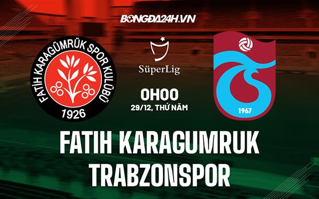 Nhận định Karagumruk vs Trabzonspor 0h00 ngày 29/12 (VĐQG Thổ Nhĩ Kỳ 2022/23)