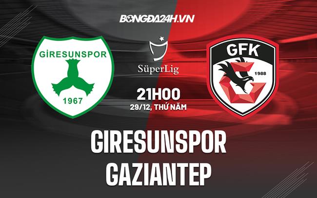 Nhận định Giresunspor vs Gaziantep 21h00 ngày 29/12 (VĐQG Thổ Nhĩ Kỳ 2022/23)