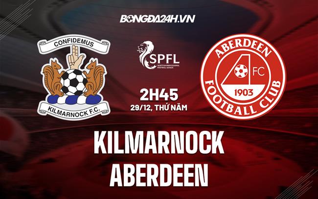 Nhận định bóng đá Kilmarnock vs Aberdeen 2h45 ngày 29/12 (VĐQG Scotland 2022/23)
