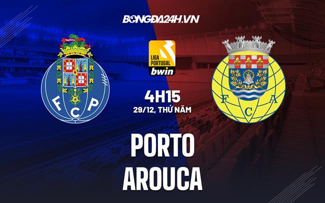 Nhận định -  Porto vs Arouca 4h15 ngày 29/12 (VĐQG Bồ Đào Nha 2022/23)