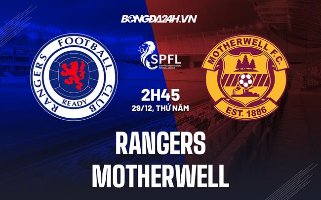 Nhận định bóng đá Rangers vs Motherwell 02h45 ngày 29/12 (VĐQG Scotland 2022/23)