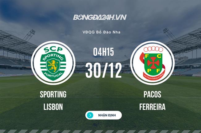 Nhận định Sporting Lisbon vs Pacos Ferreira 4h15 ngày 30/12 (VĐQG Bồ Đào Nha 2022/23)