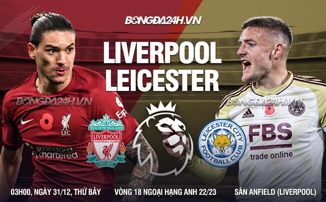 Nhận định Liverpool vs Leicester (03h00 ngày 31/12): Tiếp đà hồi sinh